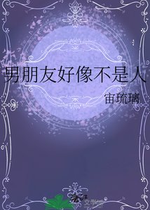 《男朋友好像不是人》